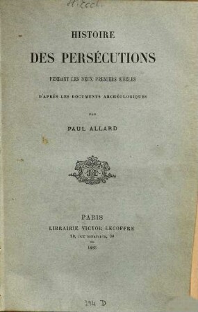 Histoire des persécutions pendant les deux premiers siècles : d'après les documents archéologiques