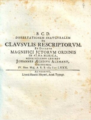 Dissertationem Inavgvralem De Clavsvlis Rescriptorvm, Ex Decreto Magnifici Jctorvm Ordinis In Alma Norica, More Solenni Exhibet Johannes Aegidivs Alemann, Dresdensis ...