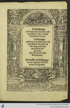 Hymelwag, auf dem/ wer wol lebt vnd wol stirbt/ fert in das Reich der Hymel. Hellwag, auf dem/ wer evbel lebt/ vñ evbel stirbt/ der fert in die ewig verdamnus. Dz ist die Materj vnd Jnnhalt dises Büechleins.