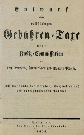 Entwurf einer vollständigen Gebühren-Taxe für die Justiz-Commissarien in dem Mandats-, summarischen und Bagatell-Processe : zum Gebrauche der Gerichte, Sachwalter und der proceßführenden Parthei