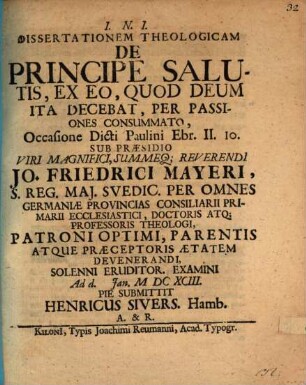 Diss. theol. de principe salutis, ex eo quod Deum ita decebat, per passiones consummato, occasione dicti Paulini Ebr. II, 10
