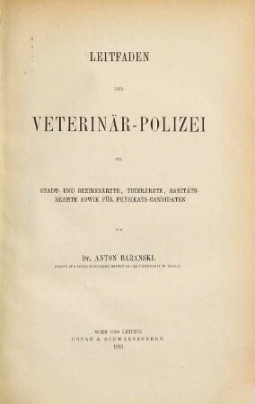 Leitfaden der Veterinär-Polizei f. Stadt- und Bezirksärzte, Thierärzte, Sanitätsbeamte sowie f. Physikats-Candidaten
