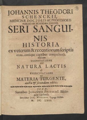 Johannis Theodori Schenckii, Medicinae Doctoris Ac Professoris Publici In Academia Ienensi, Seri Sanguinis Historia ex veterum & recentiorum scriptis eruta, certisque capitibus comprehensa