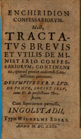 Enchiridion Confessariorvm, Id est, Tractatvs Brevis Et Vtilis De Ministerio Confessariorvm : Continens ea, quae ad praxin audiendi Confessiones pertinent