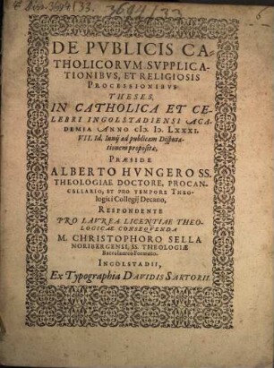 De Pvblicis Catholicorvm Svpplicationibvs, Et Religiosis Processionibvs Theses : In Catholica Et Celebri Ingolstadiensi Academia Anno M.D.LXXXI. VII. Id. Iunij ad publicam Disputationem propositae