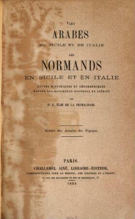 Les Arabes en Sicile et en Italie : Les Normands en Sicile et en Italie. Études historiques et géographiques, d'après des documents nouveaux et inédits par F. Élie de La Primaudaie. Extrait des Annales des Voyages
