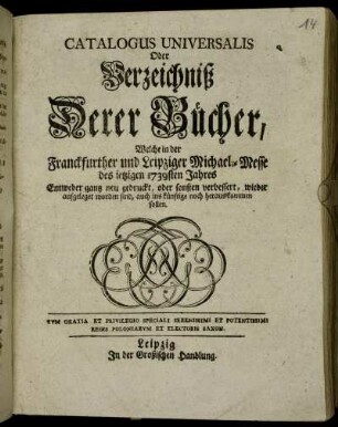 1739: Catalogus universalis, oder Verzeichniß derer Bücher, welche in der Frankfurter und Leipziger Michael-Messe entweder ganz neu gedruckt oder sonsten verbessert wieder aufgeleget worden sind, auch ins künftige noch herauskommen sollen