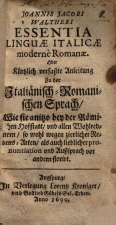 Essentia linguae Italicae modernè Romanae oder ... Anleitung zu der Italiänisch-Romanischen Sprach
