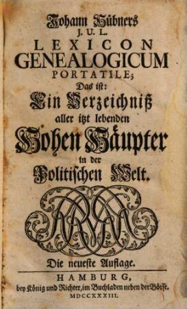 Johann Hübners J.U.L. Lexicon Genealogicum Portatile; Das ist: Ein Verzeichniß aller itzt lebenden Hohen Häupter in der Politischen Welt