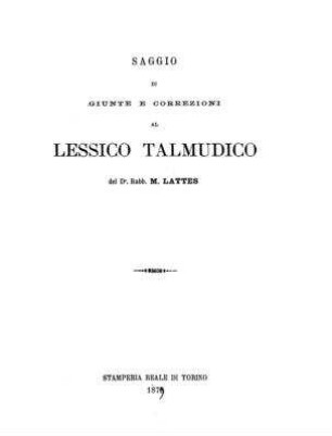 Saggio di giunte e correzioni al lessico Talmudico / del Rabb. M. Lattes