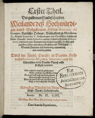 1: ... Theil. Der guldenen Sendtschreiben. Weilandt deß Hochwürdidigen unnd Wolgebornen Herrn Antonii de Guevara, Parfüsser Ordens/ Bischoffens zu Mondonedo, Keysers Caroli des V. Hoffpredigers und Chronisten. 1