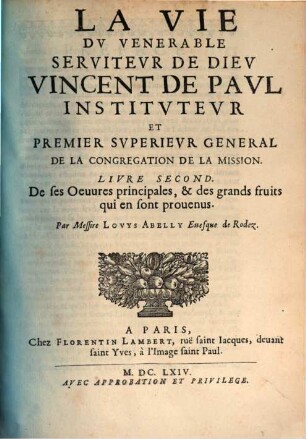 La vie du venerable serviteur de dieu Vincent de Paul, instituteur et premier superieur general de la Congregation de la Mission : diuisée en trois liures, 2. De ses oeuures principales, & des grands fruits qui en sont prouenus
