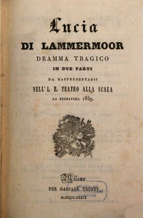 Lucia di Lammermoor : dramma tragico in due parti ; da rappresentarsi nell'I. R. Teatro alla Scala la primavera 1839