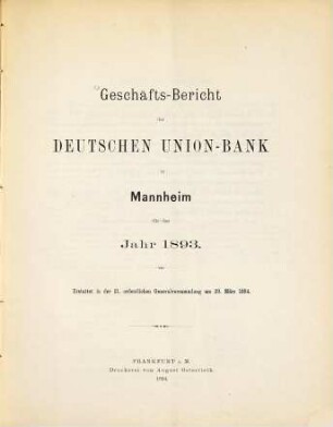 Geschäfts-Bericht der Deutschen Union-Bank in Mannheim für das Jahr .... 1893 (1894) = ordentl. Generalversammlung 21