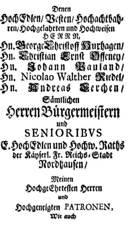 Denen HochEdlen/ Vesten/ Hochachtbahren/ [...] Herrn, Hn. George Christoff Huxhagen/ Hn. Christian Ernst Offeney/ Hn. Johann Vauland/ Hn. Nicolao Walther Riedel/ Hn. Andreas Lerchen [...]