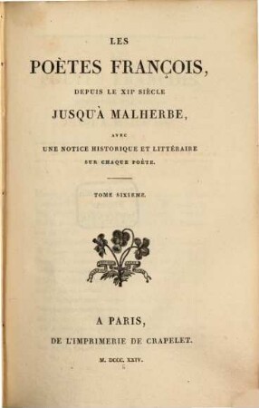 Les poètes françois, depuis le XIIe siècle jusqu'à Malherbe : avec une notice historique et littéraire sur chaque poète. 6