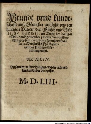 Grundt vnnd kundtschafft auß Göttlicher geschrifft vnd den hailigen Vättern, das, Fleisch vnd Bluot Ihesv Christi, im Ambt der hailigen Meß, durch geweychte Priester, warhafftigklich geopfert werd