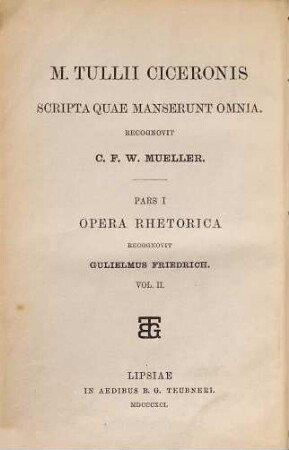 M. Tullii Ciceronis scripta quae manserunt omnia, 1. Opera rhetorica ; 2. Continens De oratore libros, Brutum, Oratorem, De optimo genere oratorum, Partitiones oratorias, Topica