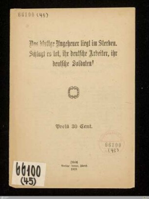 Das blutige Ungeheuer liegt im Sterben : Schlagt es tot, ihr deutsche Arbeiter, ihr deutsche Soldaten!