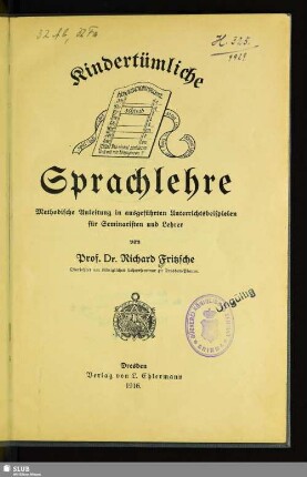 Kindertümliche Sprachlehre : methodische Anleitung in ausgeführten Unterrichtsbeispielen für Seminaristen und Lehrer