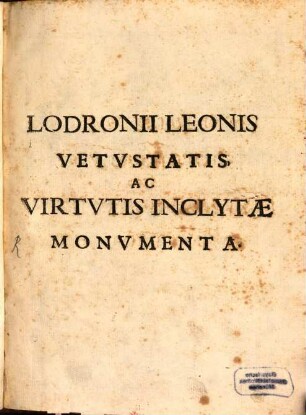 Lodronii Leonis vetustatis ac virtutis inclytae monumenta