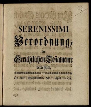 Serenissimi Verordnung, die Gerichtlichen Testamente betreffend : De dato, Wolfenbüttel, den 1. April 1752.