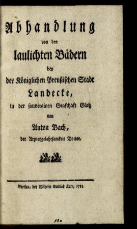Abhandlung von den laulichten Bädern bey der Königlichen Preußischen Stadt Landecke, in der souverainen Grafschaft Glatz
