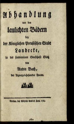 Abhandlung von den laulichten Bädern bey der Königlichen Preußischen Stadt Landecke, in der souverainen Grafschaft Glatz