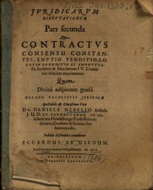 Juridicarum disputationum pars ..., 2. Qua contractus consensu constantes, emptio, venditio, locatio, conductio et emphyteusis enucleantur