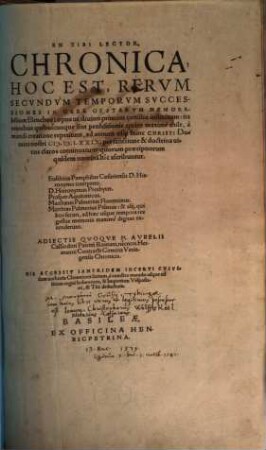 En Tibi Lector, Chronica, Hoc Est Rerum Secundum Temporum Successiones In Orbe Gestarum Memorabilium Elenchos : opus ut divino primum consilio institutum: ita omnibus quibuscunque sint professionis quam maxime utile, a mundi creatione repetitum, ad annum ... MDXLXXIX ... continuatum ...