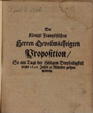 Der Königl: Frantzösischen Herren Gevollmächtigten Proposition So am Tage der Heiligen Dreyfaltigkeit dieses 1645. Jahrs zu Münster gethan worden