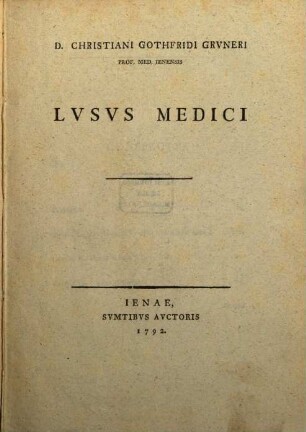 D. Christiani Gothfridi Gruneri Prof. Med. Ienensis Lusus Medici