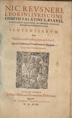 Nic. Reusneri, Leorini, Ivriscons. Comitis Palatini Caesarei, Consiliarii Saxonici ... Sententiarvm Sive Decisionum Iuris singularium Liber ... : Quae & Consiliorum, & Praeiudiciorum loco esse possunt, 1