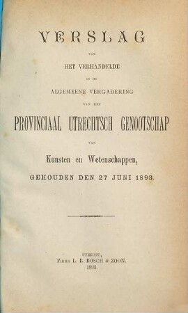 Verslag van het verhandelde in de sectievergaderingen en de algemeene vergadering : gehouden op ..., inclusief het jaarverslag over ... 1893