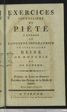Exercices Journaliers De Piété A L'Usage De L'Auguste Imperatrice Et Sérénissime Reine De Hongrie Et De Boheme : Traduits du Latin en Francois Enrichis des Priéresde la Messe & autres