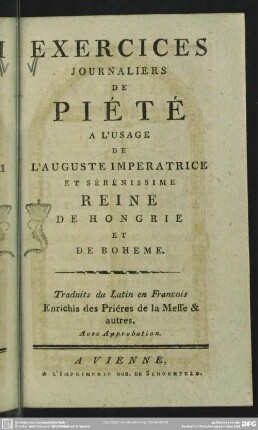 Exercices Journaliers De Piété A L'Usage De L'Auguste Imperatrice Et Sérénissime Reine De Hongrie Et De Boheme : Traduits du Latin en Francois Enrichis des Priéresde la Messe & autres
