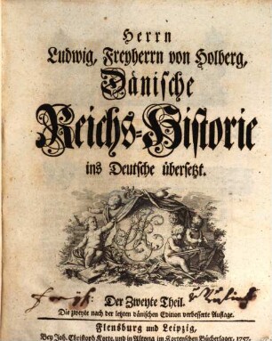 Herrn Ludwig, Freyherrn von Holberg, Dänische Reichs-Historie : ins Deutsche übersetzt. Der Zweyte Theil