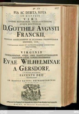 Pia Ac Debita Vota In Nvptiis Viri Svmme Venerandi, Excellentissimi, Atqve Doctissimi D. Gotthilf Avgvsti Franckii, Ordinis Theologorvm In Academia Fridericiana Senioris, Cet. Paedagogii Regii Et Orphanotrophei Directoris Gravissimi, Et Virginis ... Evae Wilhelminae A Gersdorf, A. D. IIII. Cal. Avg. CIƆIƆCCL. Favente Deo Celebrandis In Schola Latina Orphanotrophei Nvncvpata