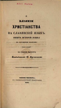 O vlijanii christianstva na slavjanskij jazyk : Opyt istorii jazyka po Ostromirovu evangeliju. Napisannyj na stepen' magistra kandidatom F. Buslaevym