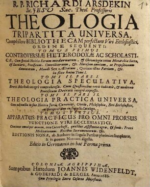 R. P. Richardi Arsdekin ... theologia tripartita universa : complectens bibliothecam perfectam viri ecclesiastici, 1. Controversiae heterodoxae ac scholasticae