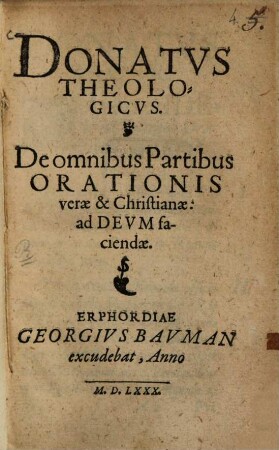 Donatus Theologicus : De omnibus Partibus Orationis verae et Christianae ad Deum faciendae
