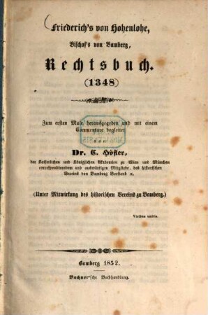 Friedrich's von Hohenlohe, Bischof's von Bamberg, Rechtsbuch : (1348). Zum ersten Male herausgegeben und mit einem Commentare begleitet von C. Höfler. (Unter Mitwirkung des historischen Vereins zu Bamberg.) (Quellensammlung für fränkische Geschichte, herausgegeben von dem historischen Vereine zu Bamberg; 3. Band)