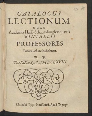 Catalogus Lectionum Quas Academiae Hasso-Schaumburgicae quae est Rinthelii Professores Futura aestate habebunt. P.P. Die XIX. April. MDCLXVIII.