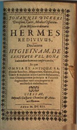 Johannis Bickeri, Dreisani, Catti, Medici Ossatiensis in Misnia ordinarii, Hermes Redivivus, Declarans Hygieinam De Sanitate Vel Bona valetudine hominis conservanda : in qua omnia ex antiquae sapientiae fontibus ... deducuntur, ...