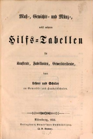 Maß-, Gewichts- und Münz-, nebst anderen Hilfs-Tabellen für Kaufleute, Fabrikanten, Gewerbetreibende