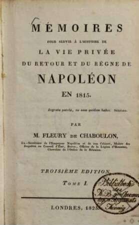 Mémoires pour servir à l'histoire de la vie privée, du retour et du règne de Napoléon en 1815. 1/2. (1825). - 192, 252 S.