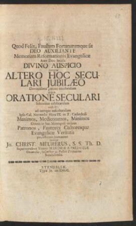 Quod Felix, Faustum Fortunatumque sit Deo Auxiliante Memoriam Reformationis Evangelicae : Ante Duo Secula Divino Auspicio coeptæ Altero Hoc Seculari Iubilæo Devotissima pietate recolendam atque Oratione Seculari solenniter celebrandam indicit; ad eamque auscultandam Ipsis Cal. Novembr. ... in T. Cathedrali ... Omnis in hac Metropoli ordinis Patronos, Fautores Cultoresque Evangelicæ Veritatis pie, officiose, humaniter