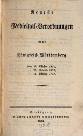 Neueste Medicinal-Verordnungen für das Königreich Württemberg : vom 14. Okt. 1830, 23. Novb. 1834, 11. Okt. 1834