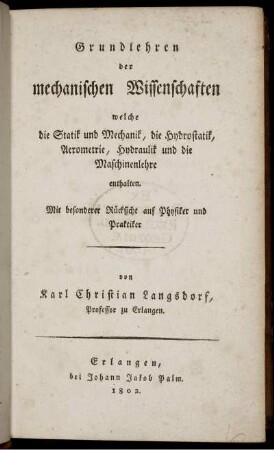 Grundlehren der mechanischen Wissenschaften, welche die Statik und Mechanik, die Hydrostatik, Aerometrie, Hydraulik und die Maschinenlehre enthalten : Mit besonderer Rücksicht auf Physiker und Praktiker