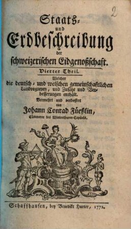 Staats- und Erdbeschreibung der schweizerischen Eidgenoßschaft, Vierter Theil. Welcher die deutsch- und welschen gemeinschaftlichen Landvogteyen, und Zusätze und Verbesserungen enthält